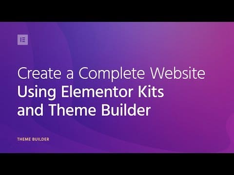Create a Complete WordPress Website Using Elementor Kits and Theme Builder